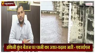 हथिनी कुंड बैराज पर पानी का उतार-चढ़ाव जारी - एक्सईएन