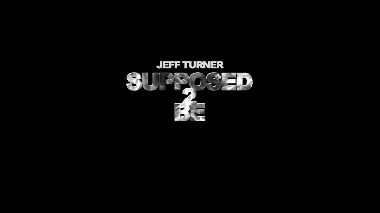 Jeff Turner - Supposed 2 Be