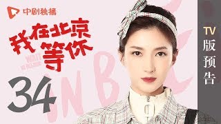 我在北京等你 第34集 TV版预告（李易峰、江疏影、蒋梦婕、胡宇威 领衔主演）