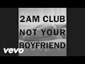 Posisi 2 Am Club - Not Your Boyfriend chart lagu