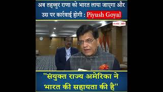 अब तहव्वुर राणा को भारत लाया जाएगा और उस पर कार्रवाई होगी : Piyush Goyal