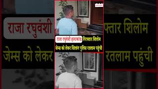 राजा रघुवंशी हत्याकांड: गिरफ्तार शिलोम जेम्स को लेकर शिलांग पुलिस रतलाम पहुंची