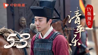 清平乐（孤城闭）第53集 TV版预告（王凯、江疏影、吴越 领衔主演）