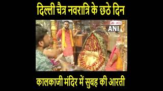video : दिल्ली चैत्र नवरात्रि के छठे दिन कालकाजी मंदिर में सुबह की आरती