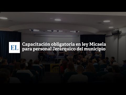 CAPACITACIÃ“N OBLIGATORIA EN LEY MICAELA PARA PERSONAL JERÃ�RQUICO DEL MUNICIPIO