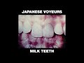 Japanese Voyeurs - Milk Teeth