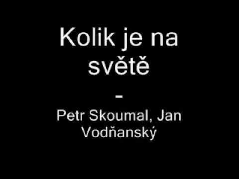 Petr Skoumal, Jan Vodňanský - Kolik je na světě