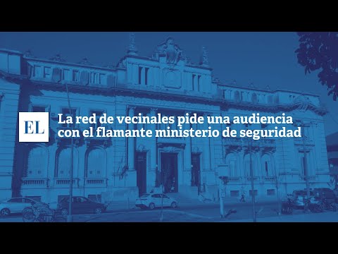 LA RED DE VECINALES PIDE UNA AUDIENCIA CON EL FLAMANTE MINISTRO DE SEGURIDAD