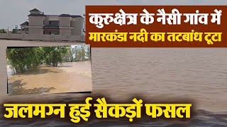 कुरुक्षेत्र के नैसी गांव में मारकंडा नदी का तटबांध टूटा, सैकड़ों एकड़ डूबी फसल