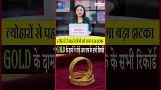 सोने की कीमत ने तोड़े अब तक के सारे रिकॉर्ड, त्योहारों से पहले Gold ने आम लोगों को दिया बड़ा झटका