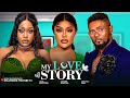 MY LOVE STORY - MAURICE SAM, CHIOMA NWAOHA, UCHE MONTANA 2025 LATEST NIGERIAN NOLLYWOOD MOVIES
