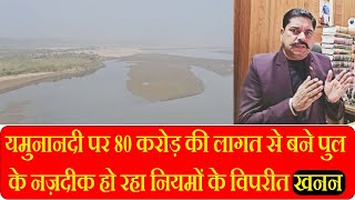 यमुनानदी पर 80 करोड़ की लागत से बने पुल के नज़दीक हो रहा नियमों के विपरीत खनन