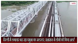 दिल्ली में लगातार बढ़ रहा यमुना का जलस्तर, प्रशासन ने लोगों को किया अलर्ट
