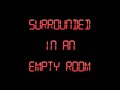 SURROUNDED IN AN EMPTY ROOM