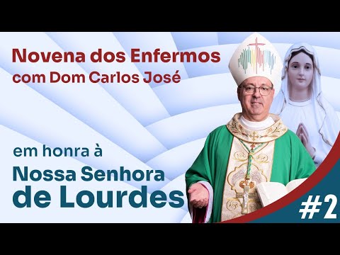 2º Dia Novena dos Enfermos à Nossa Senhora de Lourdes