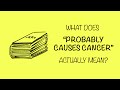 What does "Probably Cause Cancer" actually mean?