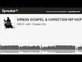 URBAN GOSPEL & CHRISTIAN HIP HOP (made with Spreaker)