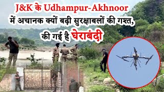 Udhampur-Akhnoor में अचानक क्यों बढ़ी सुरक्षाबलों की गश्त, की गई है घेराबंदी