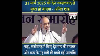 31 मार्च 2026 को देश नक्सलवाद से मुक्त हो जाएगा - अमित शाह