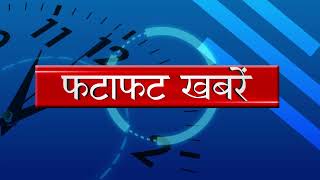 Fatafat News : फटाफट अंदाज में देखिए सुबह की सबसे बड़ी खबरें