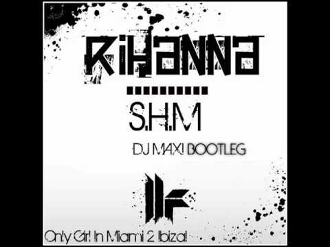 Rihanna, SHM Only Girl In Miami 2 Ibiza ( DjMaxi Bootleg[2o11] ) Mp3 ...