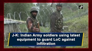 video : घुसपैठ के खिलाफ LoC की रक्षा के लिए Latest Equipment का उपयोग कर रहे Indian Army