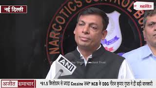 “81.5 किलोग्राम से ज्यादा Cocaine ज़ब्त” NCB के DDG नीरज कुमार गुप्ता ने दी बड़ी जानकारी