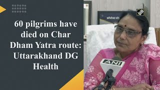 Video - उत्तराखंड: Char Dham Yatra मार्ग पर 60 तीर्थयात्रियों की मौत हो चुकी है - DG स्वास्थ्य