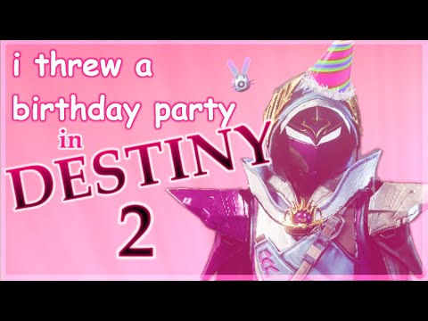 i threw a birthday party in DESTINY 2