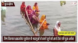 Haryana: विश्व विख्यात ब्रह्मसरोवर पूर्वाचल के श्रदालुओं ने ढलते सूर्य को अर्घ्य देकर की पूजा-अर्चना