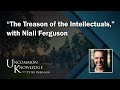 “The Treason of the Intellectuals,” with Niall Ferguson - Uncommon Knowledge 2024