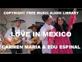 Love in Mexico - Carmen Maria & Edu Espinal - Copyright Free Music Audio Library