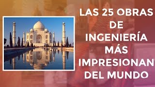 Las 25 obras de ingeniería más impresionantes del mundo