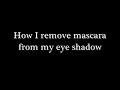 How To: Remove mascara from your eye shadow