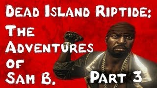 Dead Island Riptide: The Adventures of Sam B. Part 3