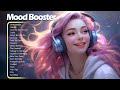 Mood Booster Best Songs You Will Feel Happy and Positive After Listening To It (Immediate Effect)