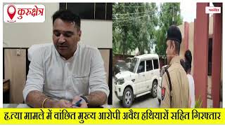 ह.त्या मामले में वांछित मुख्य आरोपी अवैध हथियारों सहित गिरफ्तार