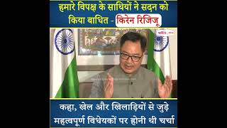 हमारे विपक्ष के साथियों ने सदन को किया बाधित - किरेन रिजिजू