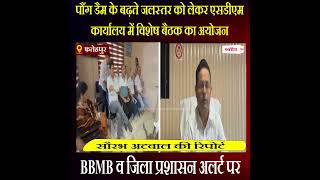 पौंग डैम के बढ़ते जलस्तर को लेकर BBMB व जिला प्रशासन अलर्ट पर