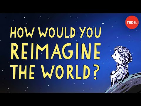 TED-Ed. how would you choose to reimagine the world? (Kaip iš naujo įsivaizduotumėte pasaulį?)