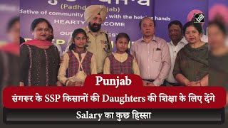 Video - Punjab: संगरूर के SSP किसानों की Daughters की शिक्षा के लिए देंगे Salary का कुछ हिस्सा