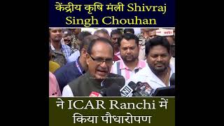 केंद्रीय कृषि मंत्री Shivraj Singh Chouhan ने ICAR Ranchi में किया पौधारोपण
