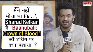 सुनिए, Sharad Kelkar ने 'Baahubali: Crown of Blood' की डबिंग पर क्या बताया?