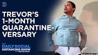 Trevor Celebrates His 1-Month Quarantineversary | The Daily Social Distancing Show