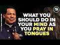 WHAT YOU SHOULD DO WITH YOUR MIND WHILE PRAYING IN TONGUES  PASTOR CHRIS OYAKHILOME