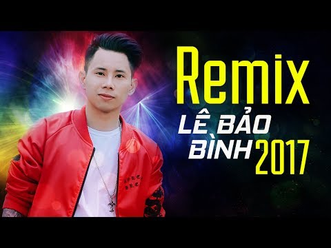 Kết Thúc Lâu Rồi Remix – Lê Bảo Bình Remix 2017 – Liên Khúc Remix Hay Nhất 2017 Của Lê Bảo Bình