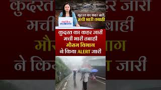 कुदरत का कहर जारी, मची भारी तबाही, मौसम विभाग ने किया ALERT जारी