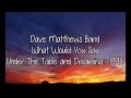 What Would You Say (Lyrics) - Dave Matthews Band - 1994