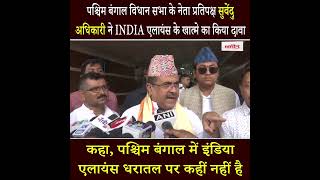 West Bengal विधान सभा के नेता प्रतिपक्ष Suvendu Adhikari ने INDIA Alliance के खात्मे का किया दावा