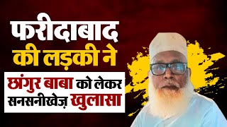 Faridabad की लड़की ने छांगुर बाबा को लेकर किए चौंकाने वाले खुलासे, कहा- प्रेमजाल में फंसाकर ...